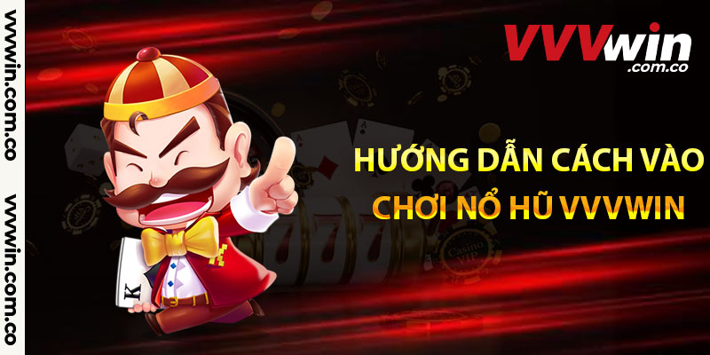 Hướng dẫn cách vào chơi nổ hũ Vvvwin