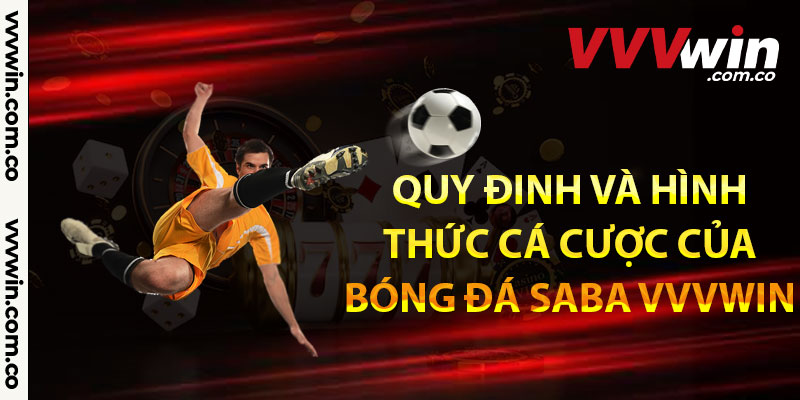 Quy định và hình thức các cược của bóng đá saba Vvvwin